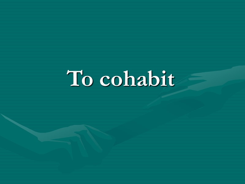 To cohabit To cohabit